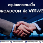 สรุปประเด็น เกิดอะไรขึ้นกับธุรกิจเมื่อ Broadcom ซื้อ VMware ?